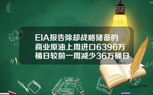 EIA报告除却战略储备的商业原油上周进口6396万桶日较前一周减少36万桶日