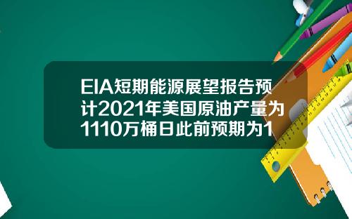 EIA短期能源展望报告预计2021年美国原油产量为1110万桶日此前预期为1108万桶日