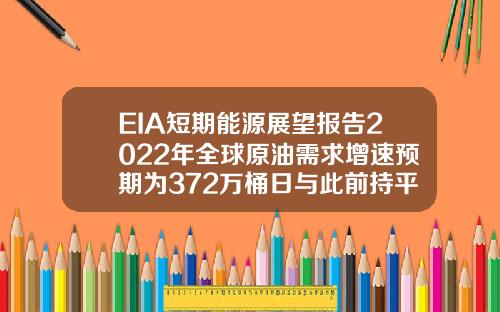 EIA短期能源展望报告2022年全球原油需求增速预期为372万桶日与此前持平