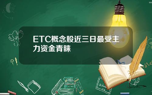 ETC概念股近三日最受主力资金青睐