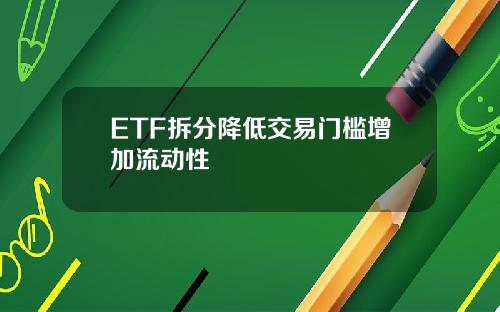 ETF拆分降低交易门槛增加流动性