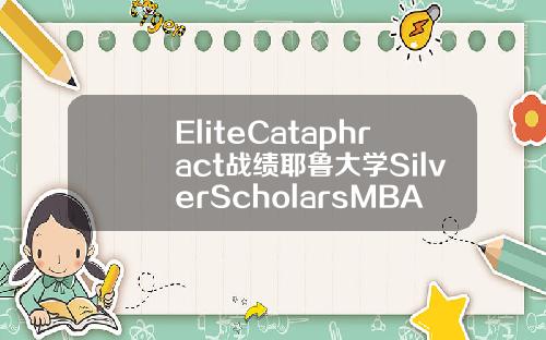 EliteCataphract战绩耶鲁大学SilverScholarsMBA录取20000奖学金