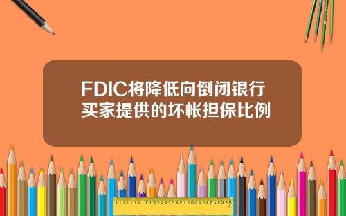 FDIC将降低向倒闭银行买家提供的坏帐担保比例