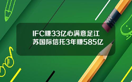 IFC赚33亿心满意足江苏国际信托3年赚585亿