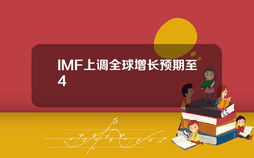 IMF上调全球增长预期至4