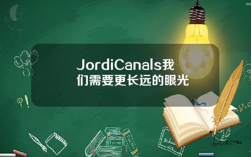 JordiCanals我们需要更长远的眼光