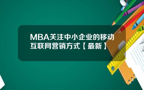 MBA关注中小企业的移动互联网营销方式【最新】