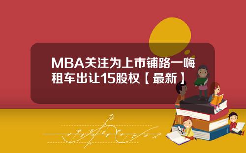 MBA关注为上市铺路一嗨租车出让15股权【最新】