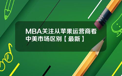 MBA关注从苹果运营商看中美市场区别【最新】