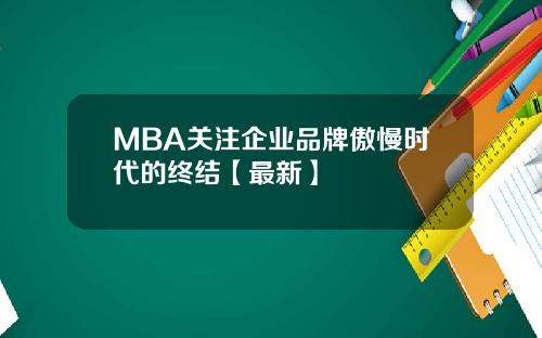 MBA关注企业品牌傲慢时代的终结【最新】