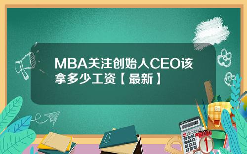 MBA关注创始人CEO该拿多少工资【最新】