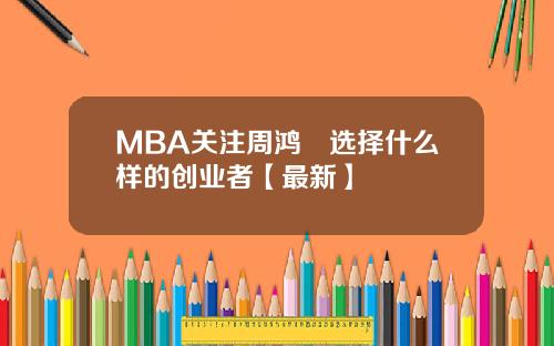 MBA关注周鸿祎选择什么样的创业者【最新】