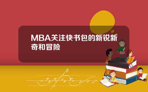 MBA关注快书包的新锐新奇和冒险