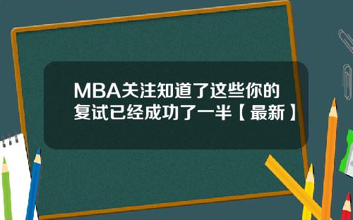 MBA关注知道了这些你的复试已经成功了一半【最新】