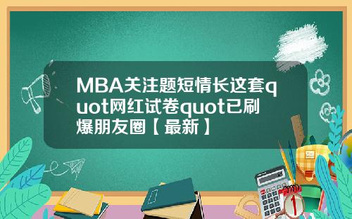 MBA关注题短情长这套quot网红试卷quot已刷爆朋友圈【最新】