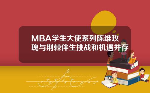 MBA学生大使系列陈维玫瑰与荆棘伴生挑战和机遇并存