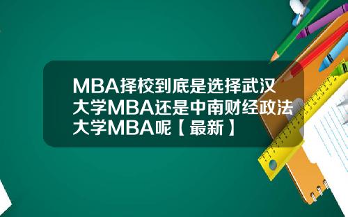 MBA择校到底是选择武汉大学MBA还是中南财经政法大学MBA呢【最新】