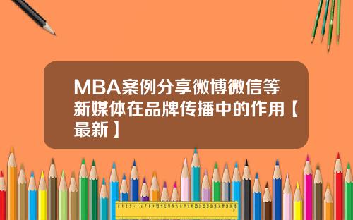 MBA案例分享微博微信等新媒体在品牌传播中的作用【最新】