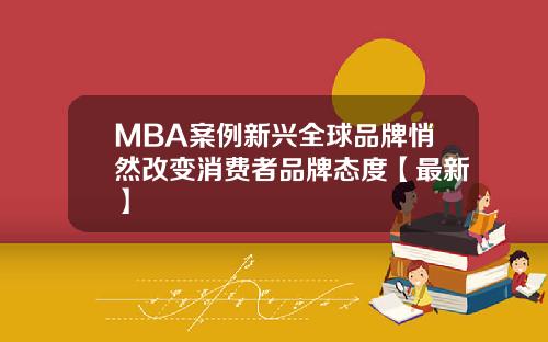 MBA案例新兴全球品牌悄然改变消费者品牌态度【最新】