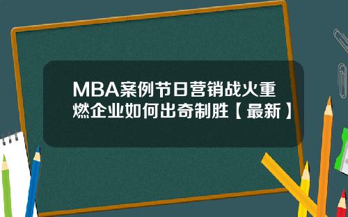 MBA案例节日营销战火重燃企业如何出奇制胜【最新】