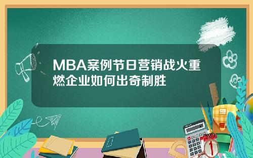 MBA案例节日营销战火重燃企业如何出奇制胜