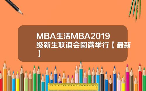 MBA生活MBA2019级新生联谊会圆满举行【最新】