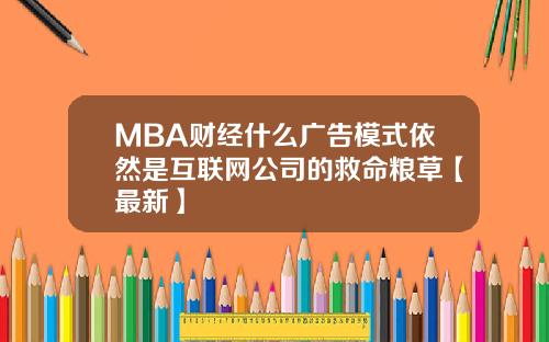 MBA财经什么广告模式依然是互联网公司的救命粮草【最新】