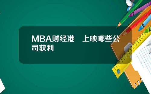 MBA财经港囧上映哪些公司获利