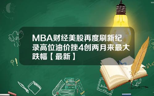 MBA财经美股再度刷新纪录高位油价挫4创两月来最大跌幅【最新】