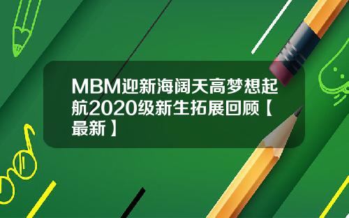 MBM迎新海阔天高梦想起航2020级新生拓展回顾【最新】