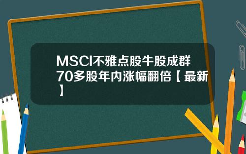 MSCI不雅点股牛股成群70多股年内涨幅翻倍【最新】