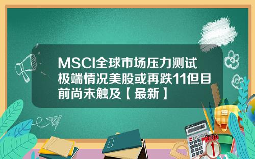 MSCI全球市场压力测试极端情况美股或再跌11但目前尚未触及【最新】