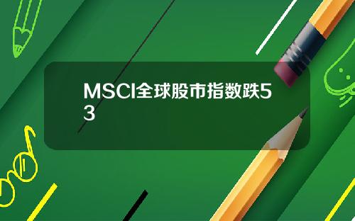 MSCI全球股市指数跌53
