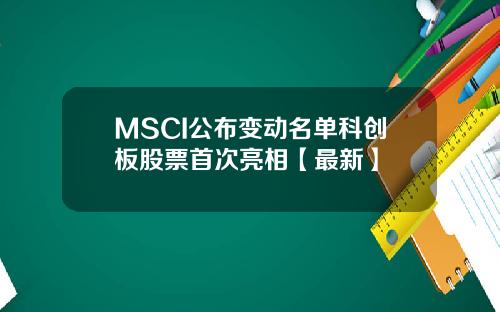 MSCI公布变动名单科创板股票首次亮相【最新】