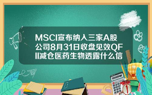 MSCI宣布纳入三家A股公司8月31日收盘见效QFII减仓医药生物透露什么信号