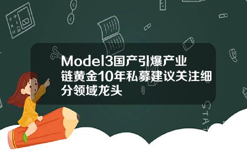 Model3国产引爆产业链黄金10年私募建议关注细分领域龙头