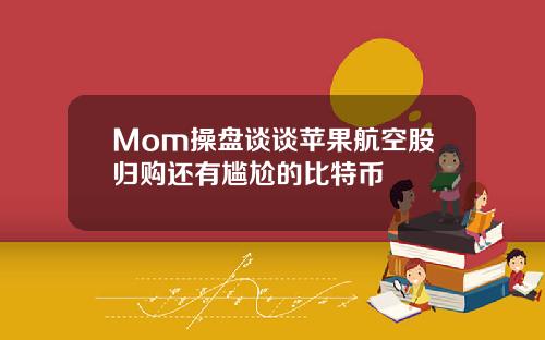 Mom操盘谈谈苹果航空股归购还有尴尬的比特币
