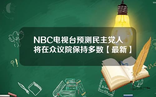 NBC电视台预测民主党人将在众议院保持多数【最新】