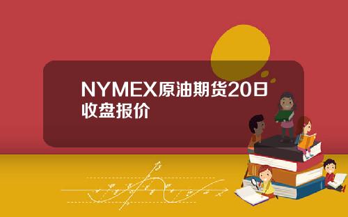 NYMEX原油期货20日收盘报价