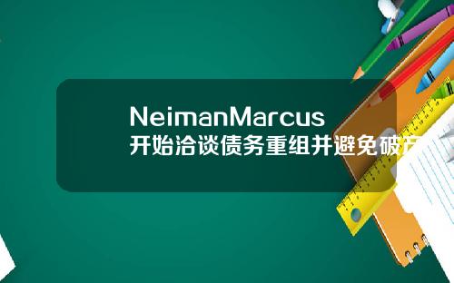 NeimanMarcus开始洽谈债务重组并避免破产
