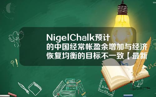 NigelChalk预计的中国经常帐盈余增加与经济恢复均衡的目标不一致【最新】