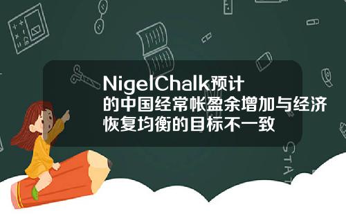 NigelChalk预计的中国经常帐盈余增加与经济恢复均衡的目标不一致