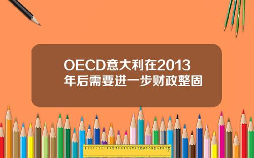 OECD意大利在2013年后需要进一步财政整固