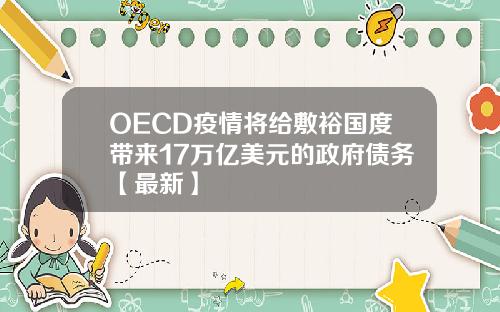OECD疫情将给敷裕国度带来17万亿美元的政府债务【最新】