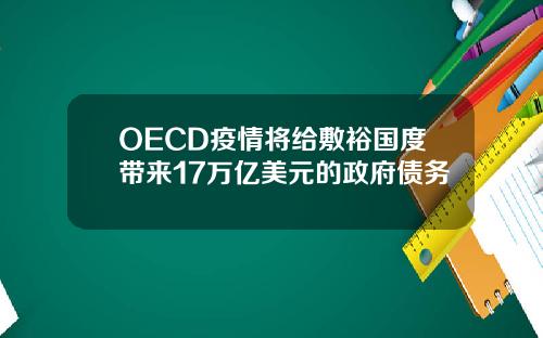 OECD疫情将给敷裕国度带来17万亿美元的政府债务