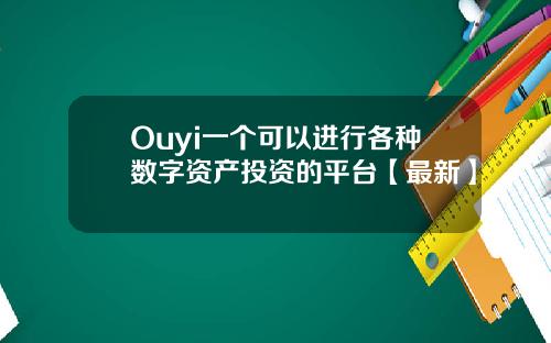 Ouyi一个可以进行各种数字资产投资的平台【最新】