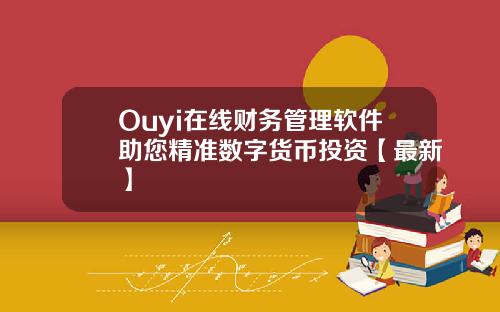 Ouyi在线财务管理软件助您精准数字货币投资【最新】