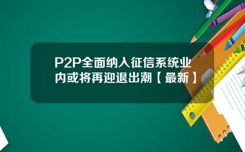P2P全面纳入征信系统业内或将再迎退出潮【最新】