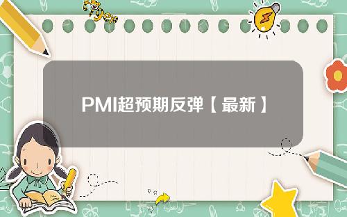 PMI超预期反弹【最新】