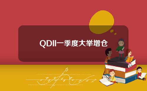 QDII一季度大举增仓